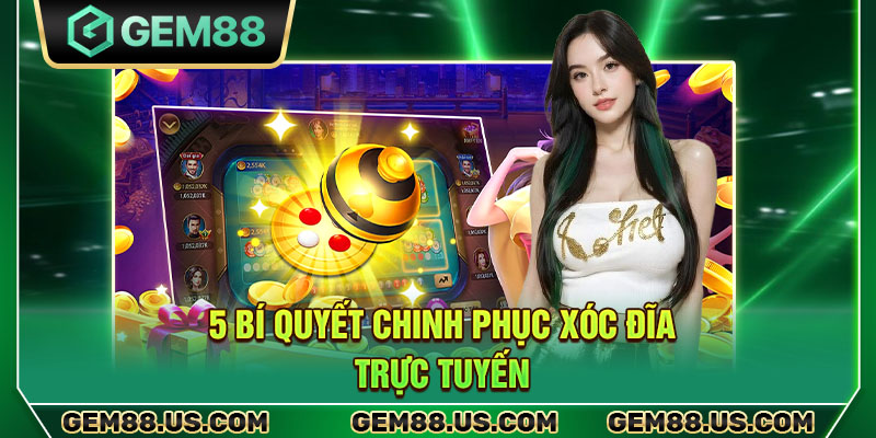 4 bí quyết chinh phục xóc đĩa trực tuyến